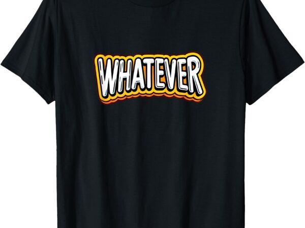 Playful, quirky whatever t-shirt t-shirt