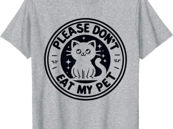 Please don’t eat my pet funny strange news funny t-shirt