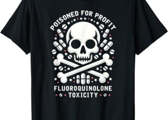 Poisoned For Profit – Fluoroquinolone Toxicity Awareness T-Shirt