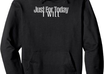 Positive inspirational And Just For Today Pullover Hoodie