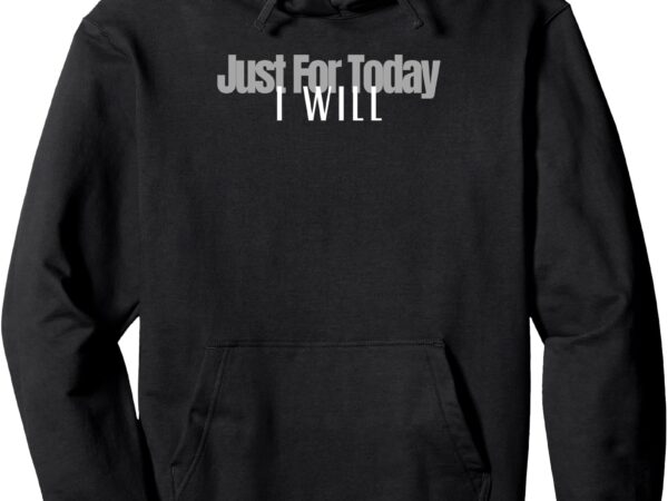 Positive inspirational and just for today pullover hoodie t shirt illustration