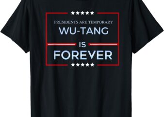 Presidents Are Temporary Wu-Tang Is Forever T-Shirt