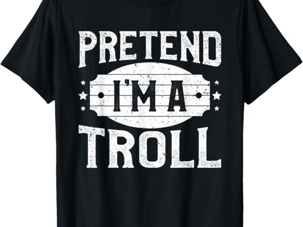 Pretend i’m a troll matching costume lazy halloween party t-shirt