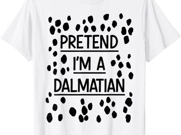 Pretend im a dalmatian easy lazy costume for halloween party t-shirt