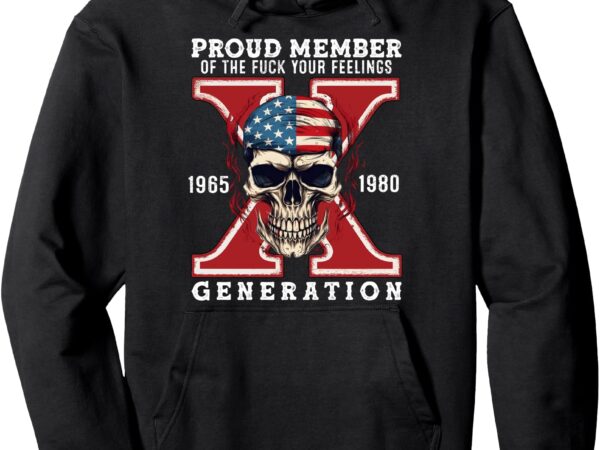 Proud member of the fuck your feelings gen x horror skull pullover hoodie t shirt illustration