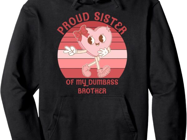 Proud sister of my dumbass brother funny apparel pullover hoodie t shirt illustration