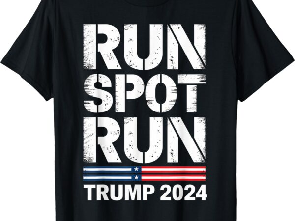 Run spot run trump 2024 president trump 2024 t-shirt