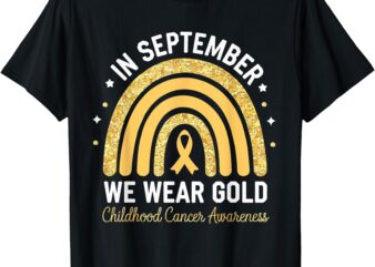 Rainbow In September We Wear Gold Childhood Cancer Awareness T-Shirt