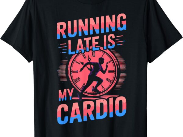 Running late joke, humorous fitness gift, funny jogger art t-shirt