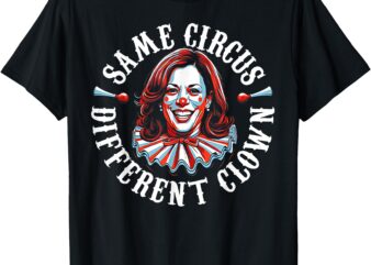 Same Circus Different Clown Funny Kamala Harris Clown T-Shirt