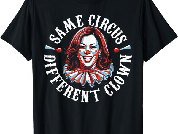 Same circus different clown funny kamala harris clown t-shirt