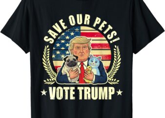 Save Our Pets Vote For Trump 2024 Trump Vance 2024 Election T-Shirt