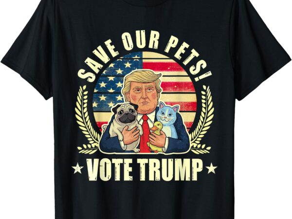 Save our pets vote for trump 2024 trump vance 2024 election t-shirt