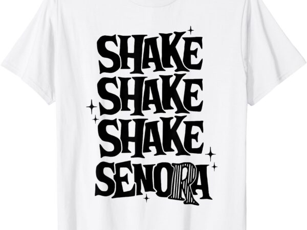 Shake shake shake senora t-shirt