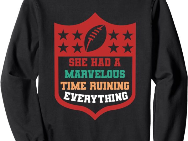 She had a marvelous time ruining everything sweatshirt