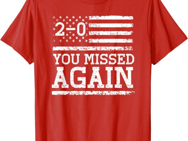 Shirt american flag you missed 2-0 t-shirt