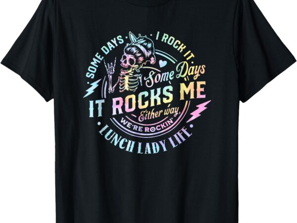 Some days it rocks me messy skull lunch lady life ca tie dye t-shirt