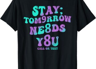 Stay Tomorrow Needs You 988 Suicide Prevention Awareness T-Shirt