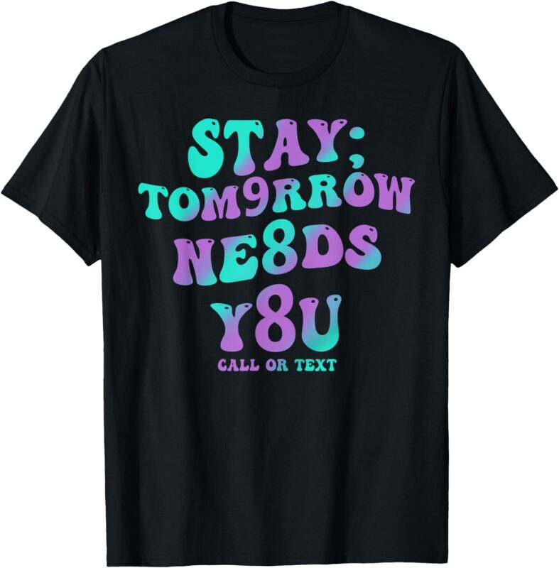 Stay Tomorrow Needs You 988 Suicide Prevention Awareness T-Shirt