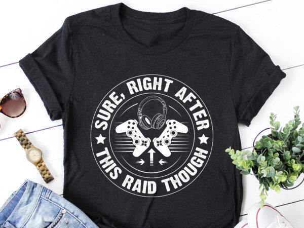 Sure, right after this raid though video game t-shirt design