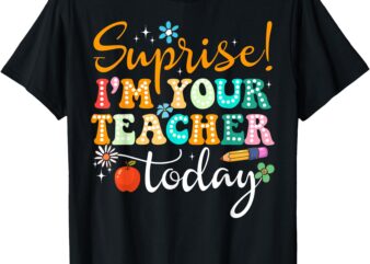 Surprise I’m Your Teacher Today Women Substitute Teacher T-Shirt