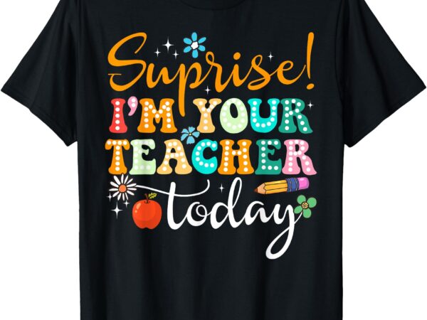 Surprise i’m your teacher today women substitute teacher t-shirt