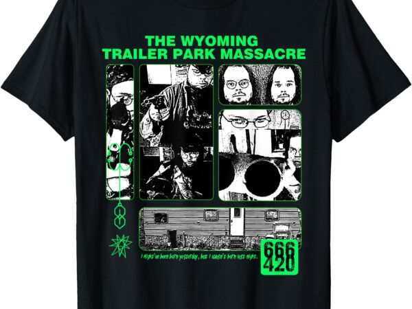 The wyoming trailer park massacre – kingcobrajfs shirt t-shirt