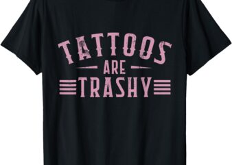 Tattoos Are Trashy Tattoo Meme Men, Lover Tattoos T-Shirt