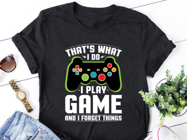 That’s what i do i play game and i forget things t-shirt design