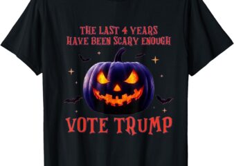 The Last 4 Years Have Been Scary Enough, Vote Trump In 2024 T-Shirt