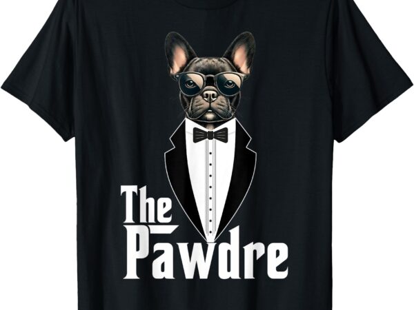 Thepawdre funny dog father dad paw french bulldog lover pet t-shirt