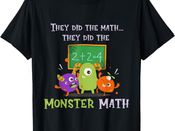 They did the math they did the monster math funny t-shirt