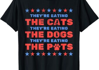 They’re Eating The Dogs And Cats Election 2024 T-Shirt