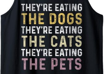 They’re Eating The Dogs The Cats The Pets Funny Quote 2024 Tank Top t shirt designs for sale