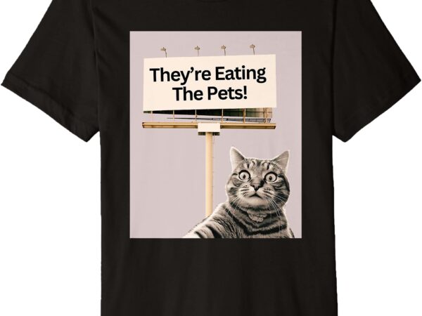 They’re eating the pets _ dogs cats _ we are not going back premium t-shirt