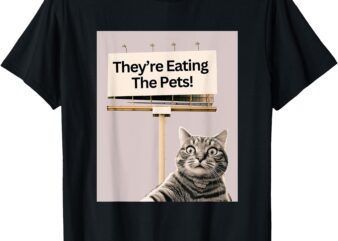 They’re Eating The Pets _ Dogs Cats _ We Are Not Going Back T-Shirt