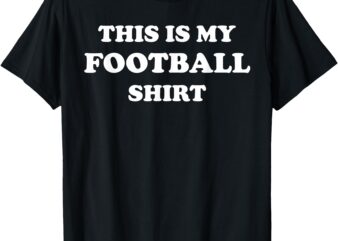 This is my Football Shirt T-Shirt