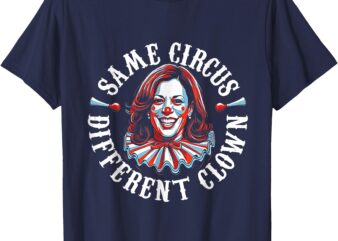 Trump Anti Kamala Harris Same circus Different Clown Funny T-Shirt