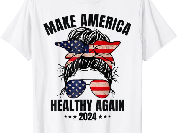 Trump kennedy make america healthy again messy bun us flag t-shirt