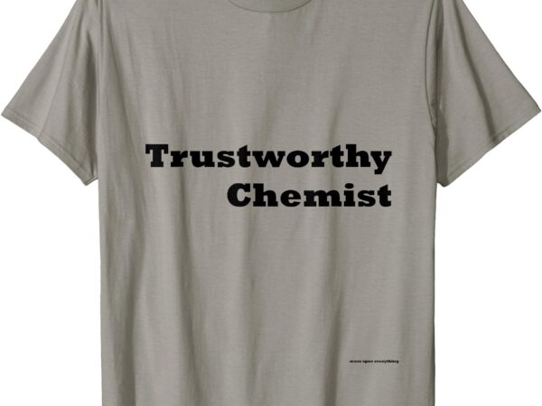 Trustworthy chemist t-shirt