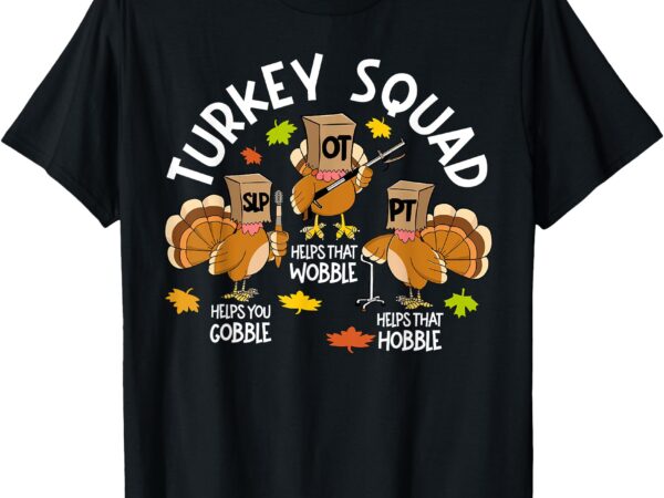 Turkey squad slp ot pt therapy team fall thanksgiving t-shirt