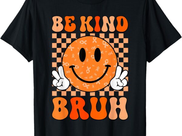 Unity day orange shirt anti bullying be kind bruh kindness t-shirt