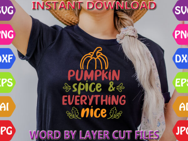 Pumpkin spice & everything nice, fall svg, autumn svg file, pumpkin svg file, seasonal, cricut, silhouette, cut files, digital, instant down t shirt illustration