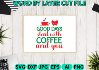 Good Days Start with Coffee and You, Christmas SVG, Christmas PNG, Winter svg, Santa SVG, Holiday, Merry Christmas, Christmas Bundle, Funny t shirt design template