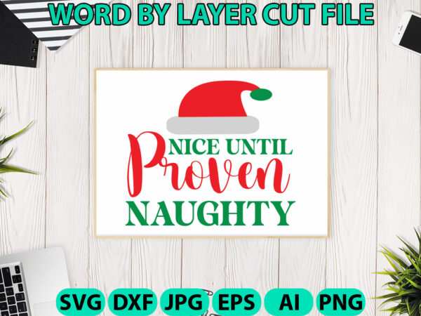 Nice until proven naughty, christmas svg, christmas png, winter svg, santa svg, holiday, merry christmas, christmas bundle, funny christmas T shirt vector artwork