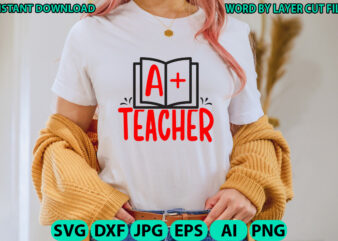 A+ teacher, Teacher design, Teacher Svg, Funny Svg, School Teacher Shirt Svg, Last Day of School, Teacher Appreciation Svg File for Cricut