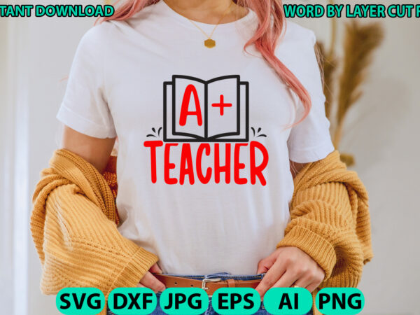 A+ teacher, teacher design, teacher svg, funny svg, school teacher shirt svg, last day of school, teacher appreciation svg file for cricut