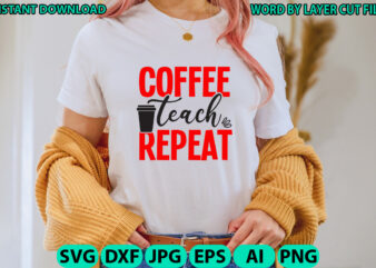 Coffee teach repeat, Teacher design, Teacher Svg, Funny Svg, School Teacher Shirt Svg, Last Day of School, Teacher Appreciation Svg File