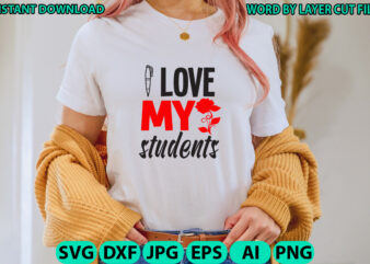 I love my students, Teacher design, Teacher Svg, Funny Svg, School Teacher Shirt Svg, Last Day of School, Teacher Appreciation Svg File for