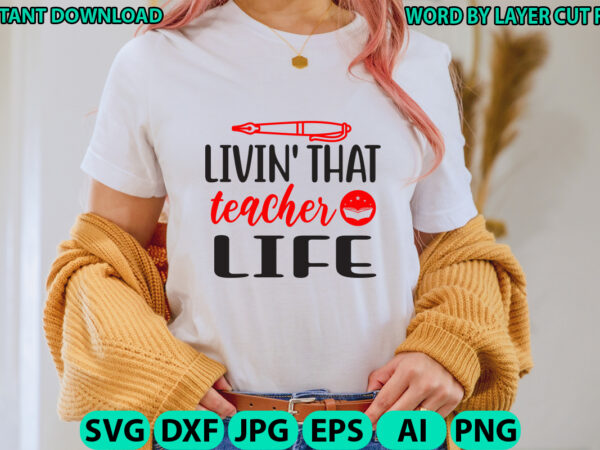 Livin’ that teacher life, teacher design, teacher svg, funny svg, school teacher shirt svg, last day of school, teacher appreciation svg